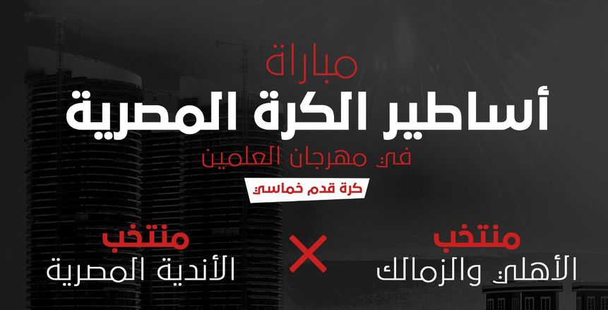 اليوم .. مباراة أساطير الكرة المصرية في مهرجان العلمين